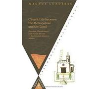 Church Life between the Metropolitan and the Local. Parishes: Parishioners and Parish Priests in Seventeenth-Century Mexico - [Version Originale] Inconnu (Auteur)