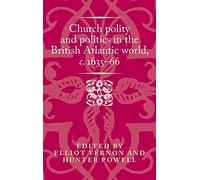 Church Polity And Politics In The British Atlantic World, C. 1635-66