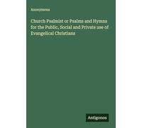 Church Psalmist or Psalms and Hymns for the Public, Social and Private use of Evangelical Christians