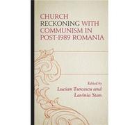 Church Reckoning with Communism in Post1989 Romania Church Reckoning with Communism in Post1989 Romania (Auteur)