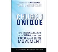 Church Unique: How Missional Leaders Cast Vision, Capture Culture, and Create Movement