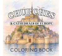 Churches & Cathedrals of Europe Coloring Book: Adult Coloring Pages of Gothic Architecture, Sacred Spaces and Stained Glass Windows