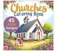 Churches Coloring Book: A Coloring Book for Kids, Teens and Adults featuring 45 Fun, Cute designs of Churches, Quotes and Special Moments, Great for Relaxation