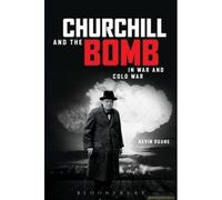 Churchill And The Bomb In War And Cold War