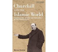Churchill and the Islamic World: Orientalism, Empire and Diplomacy in the Middle East