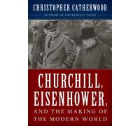 Churchill, Eisenhower, And The Making Of The Modern World