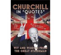 Churchill in "Quotes": Wit and Wisdom from the Great Statesman