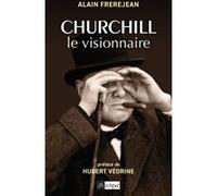 Churchill le visionnaire Alain Frèrejean (Auteur), Hubert Védrine (Préface)