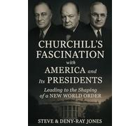 Churchill’s Fascination with America and Its Presidents: Leading to the Shaping of a New World Order