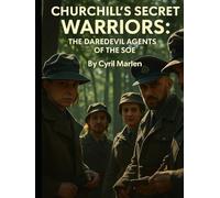 Churchill’s Secret Warriors: The Daredevil Agents of the SOE