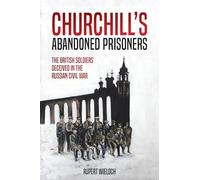 Churchill's Abandoned Prisoners: The British Soldiers Deceived in the Russian Civil War