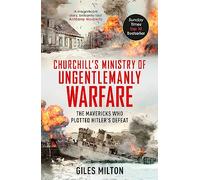 Churchill's Ministry of Ungentlemanly Warfare: The Mavericks Who Plotted Hitler's Defeat