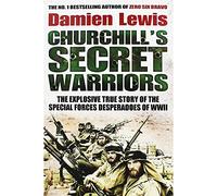 Churchill's Secret Warriors: The Explosive True Story of the Special Forces Desperadoes of WWII