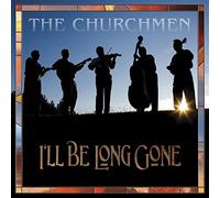 CHURCHMEN - I'll Be Long Gone