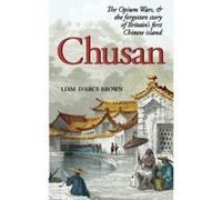 Chusan: The Opium Wars, and the Forgotten Story of Britain's First Chinese Island D,arcy - Brown, Liam (Auteur)