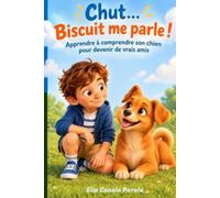 Chut… Biscuit me parle !: Apprendre à comprendre son chien pour devenir de vrais amis