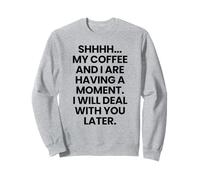 Chut. Mon café et Moi Sommes en Train de Passer Un Moment Amusant Sweatshirt