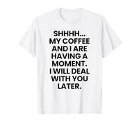 Chut. Mon café et Moi Sommes en Train de Passer Un Moment Amusant T-Shirt