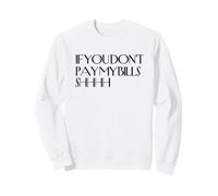 Chut, si tu ne payes Pas Mes factures, chut, C'est drôle, tais-toi Sweatshirt