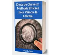 Chute de Cheveux : Méthode Efficace pour Vaincre la Calvitie: Comment gérer et faire repousser définitivement la chevelure, Lutter contre les acnés et perte de cheveu, remède Cheveux secs, gras, abîmé