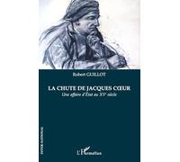 Chute de jacques coeur Une affaire d'État au XVe siècle - Robert Guillot - L'harmattan - broché - Etude