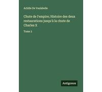 Chute de l'empire; Histoire des deux restaurations jusqu'à la chute de Charles X: Tome 3