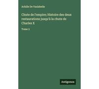 Chute de l'empire; Histoire des deux restaurations jusqu'à la chute de Charles X: Tome 3