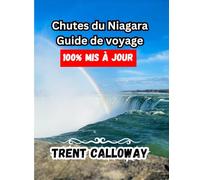 Chutes du Niagara Guide de voyage 2025: Chutes d'eau, sentiers pédestres, villes frontalières et coins cachés de la destination la plus visitée de l'Ontario
