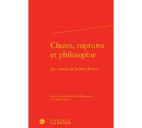 Chutes, ruptures et philosophie Les romans de Jérôme Ferrari - Collectif - Classiques Garnier - relié - Essai