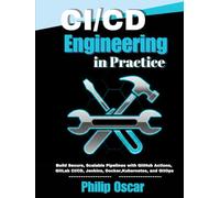 CI/CD Engineering in Practice: Build Secure, Scalable Pipelines with GitHub Actions, GitLab CI/CD, Jenkins, Docker, Kubernetes, and GitOps