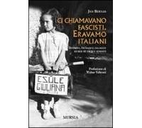 Ci Chiamavano Fascisti. Eravamo Italiani. Istriani, Fiumani E Dalmati: Storie Di Esuli E Rimasti