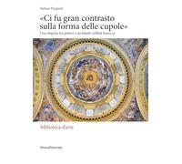 «Ci fu gran contrasto sulla forma delle cupole». Una disputa tra pittori e architetti nell’età barocca
