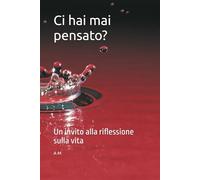 Ci hai mai pensato?: Un invito alla riflessione sulla vita