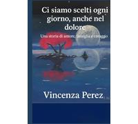 Ci siamo scelti ogni giorno anche nel dolore: Una storia di amore, famiglia e coraggio