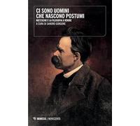 Ci sono uomini che nascono postumi. Nietzsche e la filosofia a venire