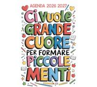 Ci Vuole Un Grande Cuore Per Formare Piccole Menti: Regalo Maestra fine Anno insegnante Elementare Asilo Infanzia | Agenda Settimanale 2026 2027