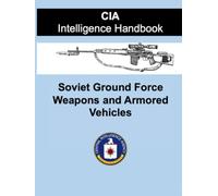 CIA Intelligence Handbook: Soviet Ground Force Weapons and Armored Vehicles