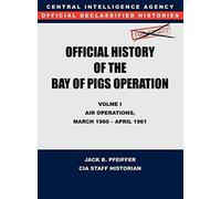 Cia Official History Of The Bay Of Pigs Invasion, Volume I