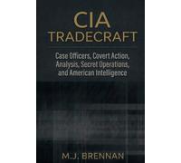 CIA TRADECRAFT: Case Officers, Covert Action, Analysis, Secret Operations, and American Intelligence