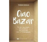 Ciao bazar - Ranger ses objets, ses émotions, ses habitudes avec le Tri Conscient Thomas Siceaux (Auteur)