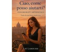 CIAO, COME POSSO AIUTARTI?: INNAMORATI ARTIFICIALI - Tratto da una futura storia vera
