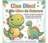Ciao Dino! - Il mio libro da colorare: Grandi e semplici dinosauri da colorare per bambini dai 2 ai 6 anni