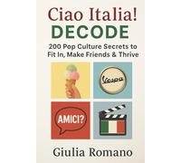 Ciao Italia! Decode: 200 Pop Culture Secrets to Fit In, Make Friends & Thrive: Italian Slang, TV, Food, and Local Lingo Every Expat & Student Needs to Know to make friends and Settle Fast in Italy