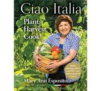 Ciao Italia Plant Harvest Cook by Mary Ann Esposito Mary Ann Esposito (Auteur)