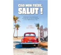 Ciao mon frère, salut ! - Dérision et autodérision autour de la vie du théâtre et du théâtre de la vie Cris Lo Vinci (Auteur)