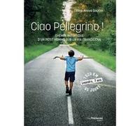 Ciao Pellegrino - Chemin initiatique d'un petit humme sur la Via Francigena