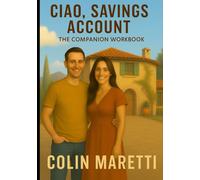 Ciao, Savings Account: The Companion Workbook: Turn Your Italian Retirement Dreams into a Plane Ticket, a Visa, and a New Life