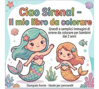 Ciao Sirena! - Il mio libro da colorare: Grandi e semplici immagini di sirene da colorare per bambini dai 2 anni, Stampato fronte - Ideale per pennarelli