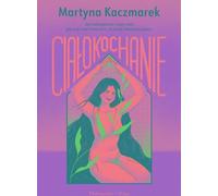 Ciałokochanie - Martyna Kaczmarek (littérature, santé en polonais)