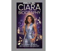 CIARA BIOGRAPHY : THE JOURNEY OF MUSIC, MOTHERHOOD AND MASTERY: FROM CHART-TOPPING SINGER TO EMPOWERMENT ENTREPRENEUR